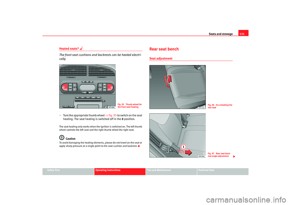 Seat Toledo 2005 User Guide Seats and stowage131
Safety First
Operating instructions
Tips and Maintenance
Te c h n i c a l D a t a
Heated seats*
The front seat cushions and backrests can be heated electri-
cally.
– Turn Seat Toledo 2005 User Guide Seats and stowage131
Safety First
Operating instructions
Tips and Maintenance
Te c h n i c a l D a t a
Heated seats*
The front seat cushions and backrests can be heated electri-
cally.
– Turn