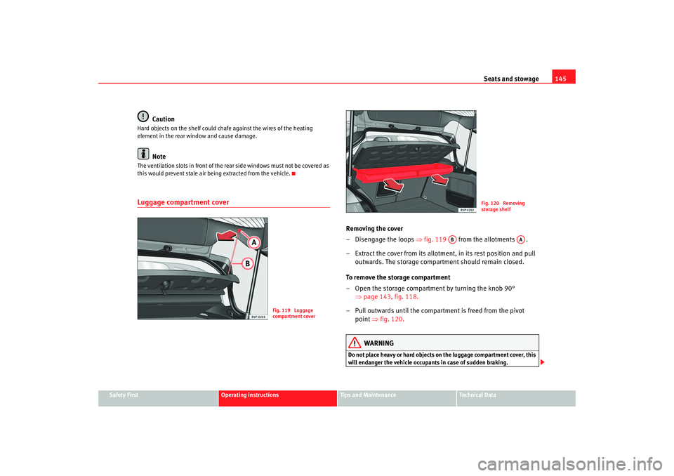 Seat Toledo 2005 Owners Guide Seats and stowage145
Safety First
Operating instructions
Tips and Maintenance
Te c h n i c a l  D a t a
Caution
Hard objects on the shelf could chafe against the wires of the heating 
element in the r