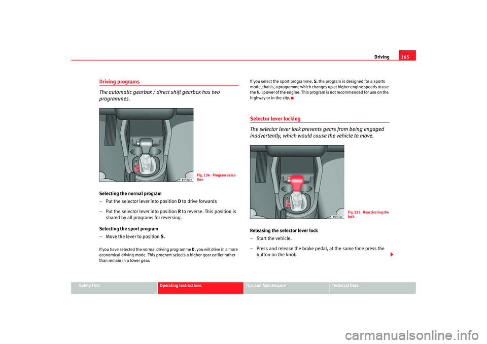 Seat Toledo 2005 Owners manual Driving165
Safety First
Operating instructions
Tips and Maintenance
Te c h n i c a l D a t a
Driving programs
The automatic gearbox / direct shift gearbox has two
programmes.Selecting the normal pro Seat Toledo 2005 Owners manual Driving165
Safety First
Operating instructions
Tips and Maintenance
Te c h n i c a l D a t a
Driving programs
The automatic gearbox / direct shift gearbox has two
programmes.Selecting the normal pro
