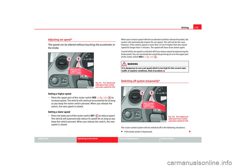 Seat Toledo 2005 Owners manual Driving173
Safety First
Operating instructions
Tips and Maintenance
Te c h n i c a l D a t a
Adjusting set speed*
The speed can be altered without touching the accelerator or
the brake.Setting a hig Seat Toledo 2005 Owners manual Driving173
Safety First
Operating instructions
Tips and Maintenance
Te c h n i c a l D a t a
Adjusting set speed*
The speed can be altered without touching the accelerator or
the brake.Setting a hig