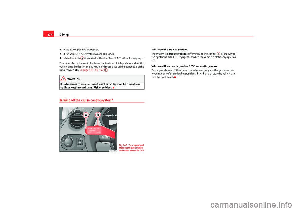 Seat Toledo 2005 Owners manual Driving
174•
if the clutch pedal is depressed,
•
if the vehicle is accelerated to over 180 km/h,
•
when the lever is pressed in the direction of OFF without engaging it.
To resume the cruise Seat Toledo 2005 Owners manual Driving
174•
if the clutch pedal is depressed,
•
if the vehicle is accelerated to over 180 km/h,
•
when the lever is pressed in the direction of OFF without engaging it.
To resume the cruise