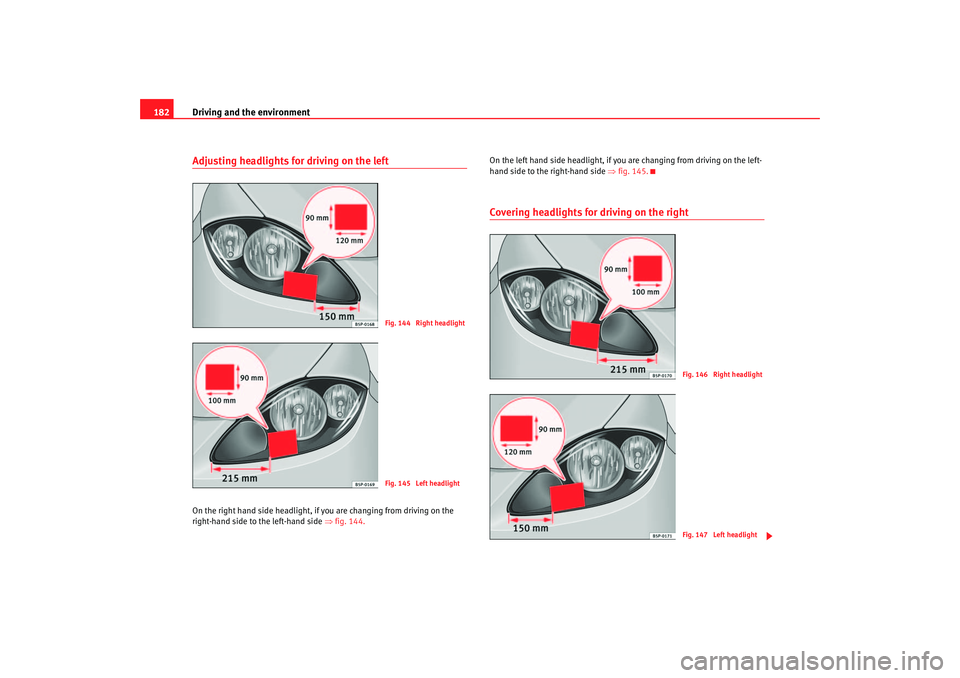 Seat Toledo 2005 Owners manual Driving and the environment
182Adjusting headlights for driving on the leftOn the right hand side headlight, if you are changing from driving on the
right-hand side to the le ft-hand side ⇒ fig. Seat Toledo 2005 Owners manual Driving and the environment
182Adjusting headlights for driving on the leftOn the right hand side headlight, if you are changing from driving on the
right-hand side to the le ft-hand side ⇒ fig.