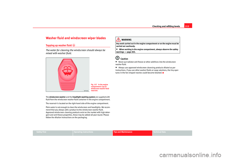 Seat Toledo 2005 Owners manual Checking and refilling levels213
Safety First
Operating instructions
Tips and Maintenance
Te c h n i c a l D a t a
Washer fluid and windscreen wiper bladesTopping up washer fluid
The water for c Seat Toledo 2005 Owners manual Checking and refilling levels213
Safety First
Operating instructions
Tips and Maintenance
Te c h n i c a l D a t a
Washer fluid and windscreen wiper bladesTopping up washer fluid
The water for c