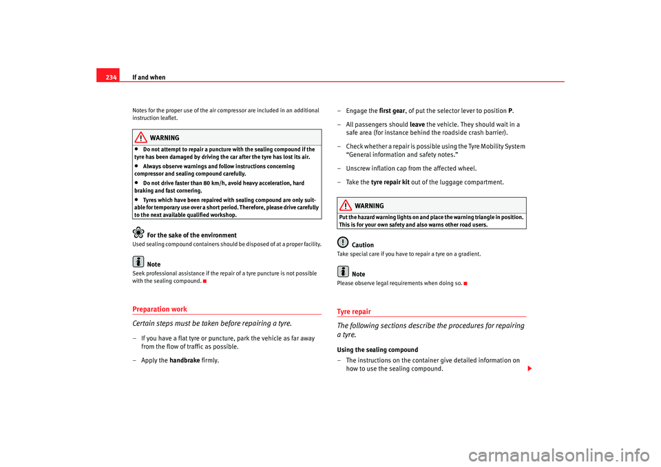 Seat Toledo 2005 Repair Manual If and when
234Notes for the proper use of the air comp ressor are included in an additional 
instruction leaflet.
WARNING
•
Do not attempt to repair a puncture with the sealing compound if the 
tyr