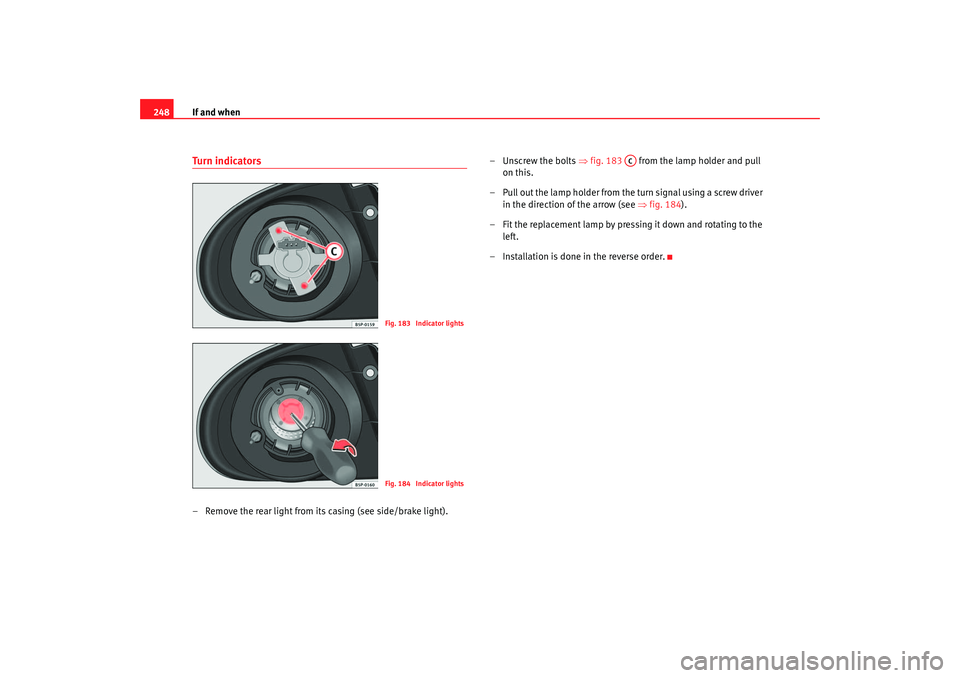 Seat Toledo 2005 Owners manual If and when
248Tu r n i n d i ca to rs– Remove the rear light from its casing (see side/brake light). – Unscrew the bolts
⇒fig. 183 from the lamp holder and pull
on this.
– Pull out the la Seat Toledo 2005 Owners manual If and when
248Tu r n i n d i ca to rs– Remove the rear light from its casing (see side/brake light). – Unscrew the bolts
⇒fig. 183 from the lamp holder and pull
on this.
– Pull out the la