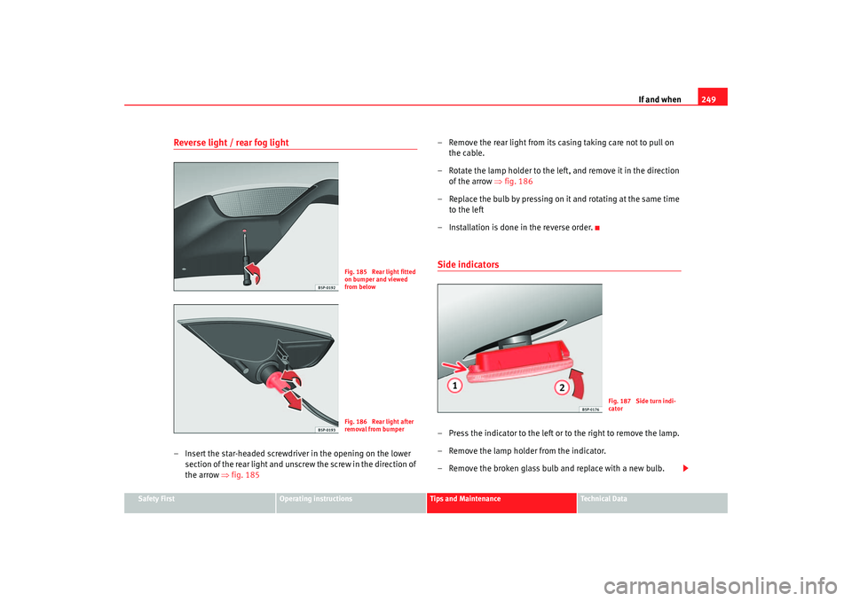 Seat Toledo 2005 Owners manual If and when249
Safety First
Operating instructions
Tips and Maintenance
Te c h n i c a l D a t a
Reverse light / rear fog light– Insert the star-headed screwdrive r in the opening on the lower
sec Seat Toledo 2005 Owners manual If and when249
Safety First
Operating instructions
Tips and Maintenance
Te c h n i c a l D a t a
Reverse light / rear fog light– Insert the star-headed screwdrive r in the opening on the lower
sec