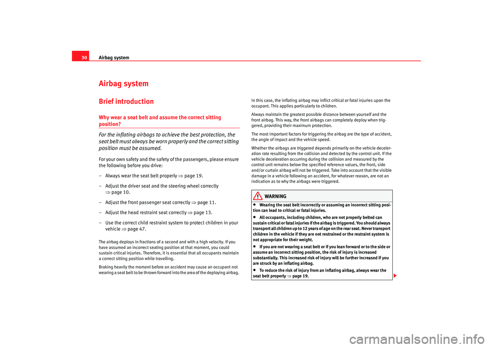 Seat Toledo 2005 Owners Guide Airbag system
30Airbag systemBrief introductionWhy wear a seat belt and assume the correct sitting position?
For the inflating airbags to achieve the best protection, the 
sea t b el t  m u st  al w a