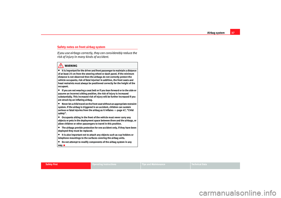Seat Toledo 2005 Owners Guide Airbag system37
Safety First
Operating instructions
Tips and Maintenance
Te c h n i c a l  D a t a
Safety notes on front airbag system
If you use airbags correctly, they can considerably reduce the 
r