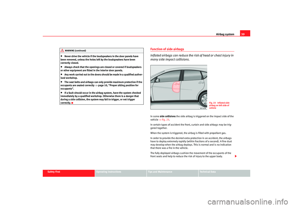 Seat Toledo 2005 Service Manual Airbag system39
Safety First
Operating instructions
Tips and Maintenance
Te c h n i c a l  D a t a
•
Never drive the vehicle if the loudspeakers in the door panels have 
been removed, unless the hol