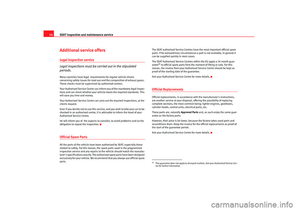 Seat Toledo 2005  Maintenance programme SEAT inspection and maintenance service
14
Additional service offersLegal inspection service Legal inspections must be carried out in the stipulated  periods.Many countries have legal  requirements fo