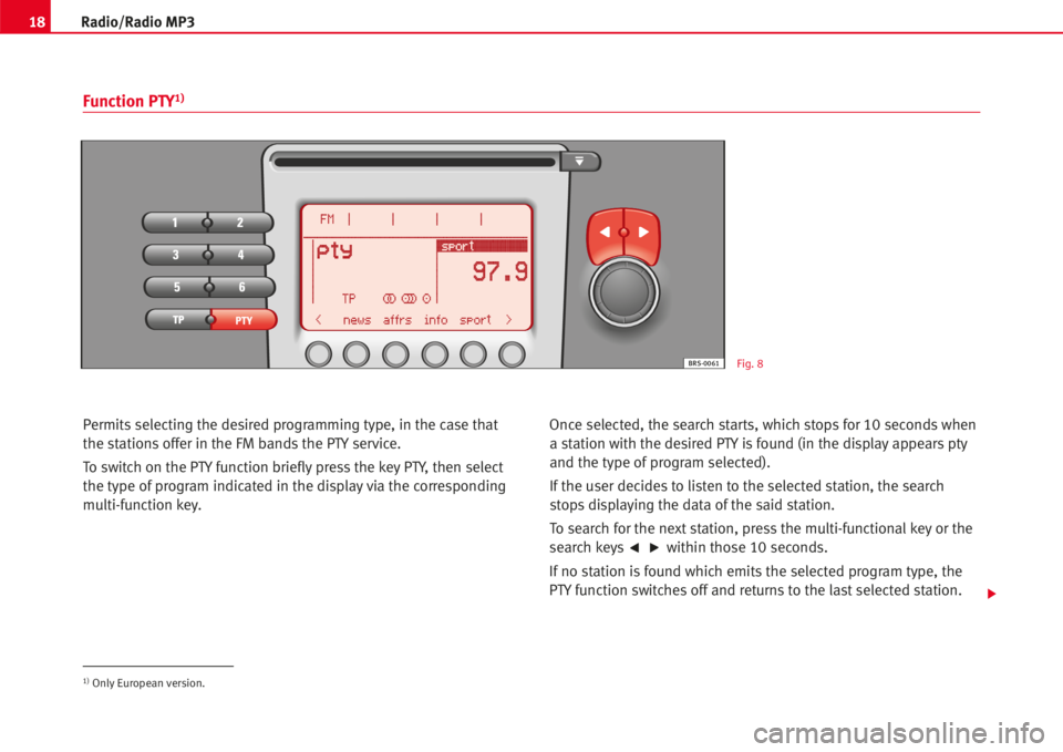 Seat Toledo 2005  RADIO MP3 18Radio/Radio MP3
Permits selecting the desired programming type, in the case that
the stations offer in the FM bands the PTYservice.
To switch on the PTYfunction brieflypress the keyPTY, then select
