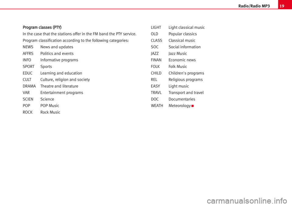 Seat Toledo 2005  RADIO MP3 19Radio/Radio MP3
PPrrooggrraamm ccllaasssseess ((PPTTYY)) 
In the case that the stations offer in the FM band the PTYservice.
Program classification according to the following categories:
NEWS Newsan
