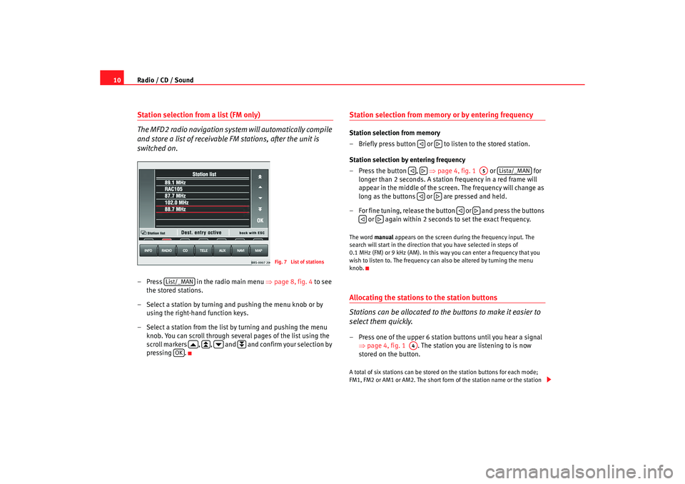 Seat Toledo 2005 RADIO-NAVIGATION MFD2 Radio / CD / Sound
10Station selection from a list (FM only)
The MFD2 radio navigation system will automatically compile
and store a list of receivable FM stations, after the unit is
switched on. Seat Toledo 2005 RADIO-NAVIGATION MFD2 Radio / CD / Sound
10Station selection from a list (FM only)
The MFD2 radio navigation system will automatically compile
and store a list of receivable FM stations, after the unit is
switched on.