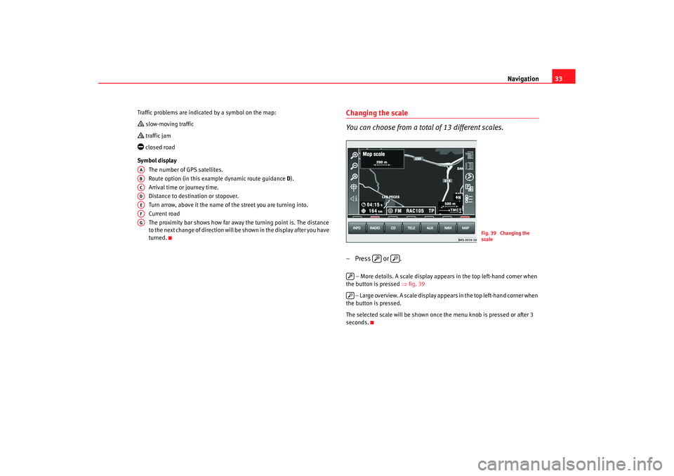 Seat Toledo 2005 RADIO-NAVIGATION MFD2 Navigation33
Traffic problems are indicated by a symbol on the ma p: slow-moving traffic traffic jam closed road
Symbol display The number of GPS satellites.
Route option (in this example dyn Seat Toledo 2005 RADIO-NAVIGATION MFD2 Navigation33
Traffic problems are indicated by a symbol on the ma p: slow-moving traffic traffic jam closed road
Symbol display The number of GPS satellites.
Route option (in this example dyn