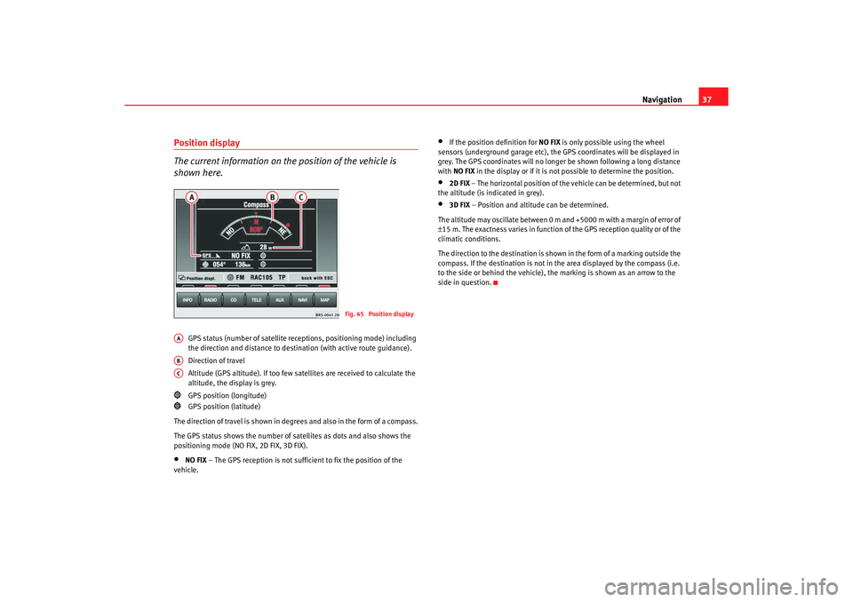 Seat Toledo 2005 RADIO-NAVIGATION MFD2 Navigation37
Position display
The current information on the position of the vehicle is
shown here.
GPS status (number of satellite re ceptions, positioning mode) including
the direction and distan Seat Toledo 2005 RADIO-NAVIGATION MFD2 Navigation37
Position display
The current information on the position of the vehicle is
shown here.
GPS status (number of satellite re ceptions, positioning mode) including
the direction and distan
