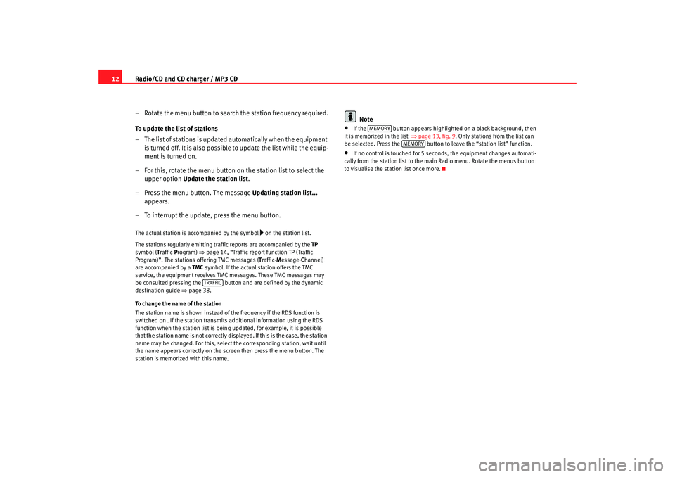 Seat Toledo 2005  RADIO-NAVIGATION 300 MP3 Radio/CD and CD charger / MP3 CD
12
– Rotate the menu button to search the station frequency required .
To update the list of stations
– The list of stations is updated automatically when the eq u