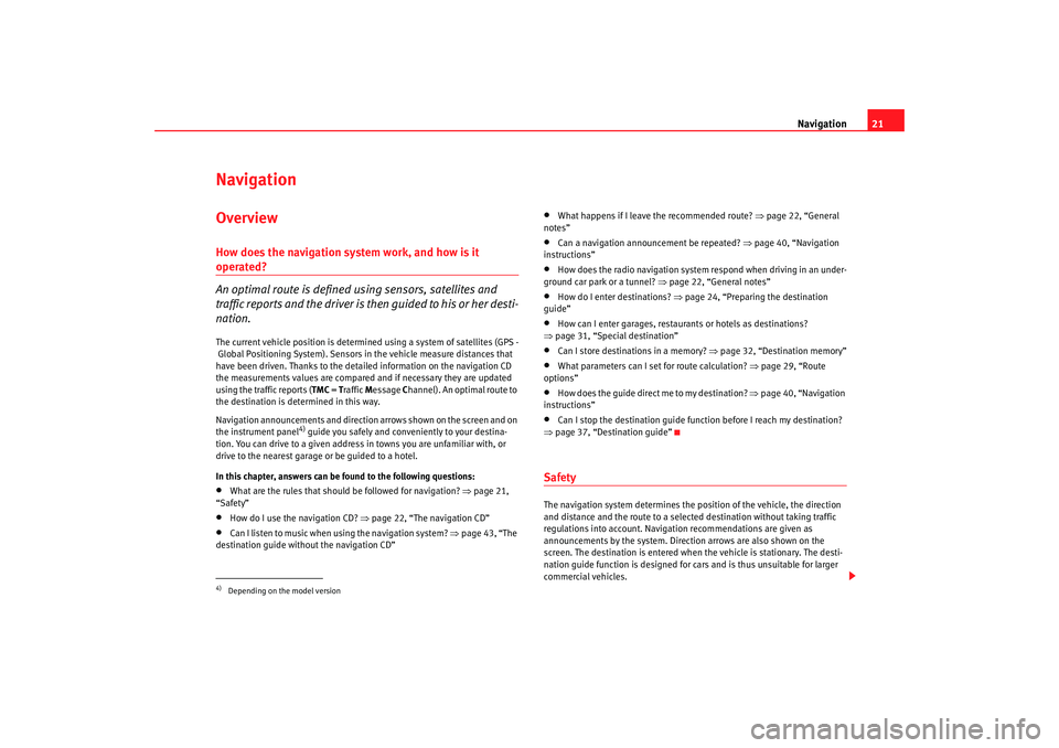 Seat Toledo 2005  RADIO-NAVIGATION 300 MP3 Navigation21
Navigation OverviewHow does the navigation system work, and how is it operated?
An optimal route is defined us ing sensors, satellites and 
traffic reports and the driver is then guided t