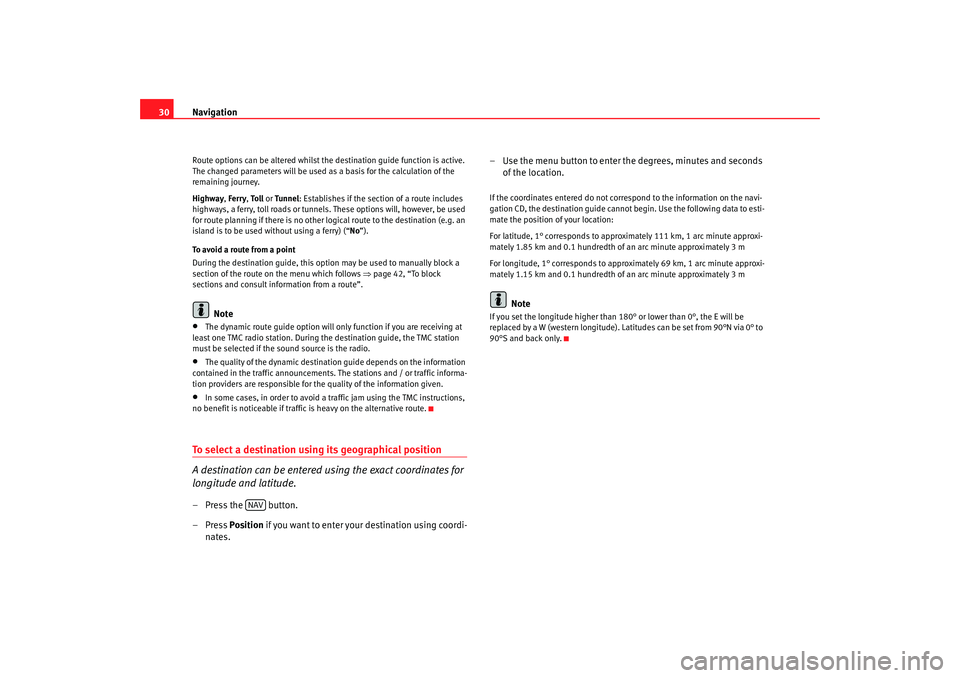 Seat Toledo 2005  RADIO-NAVIGATION 300 MP3 Navigation
30Route options can be altered whilst the destination gui de function is active. 
The changed parameters will be used as a basis for the c alculation of the 
remaining journey.
Highway , Fe