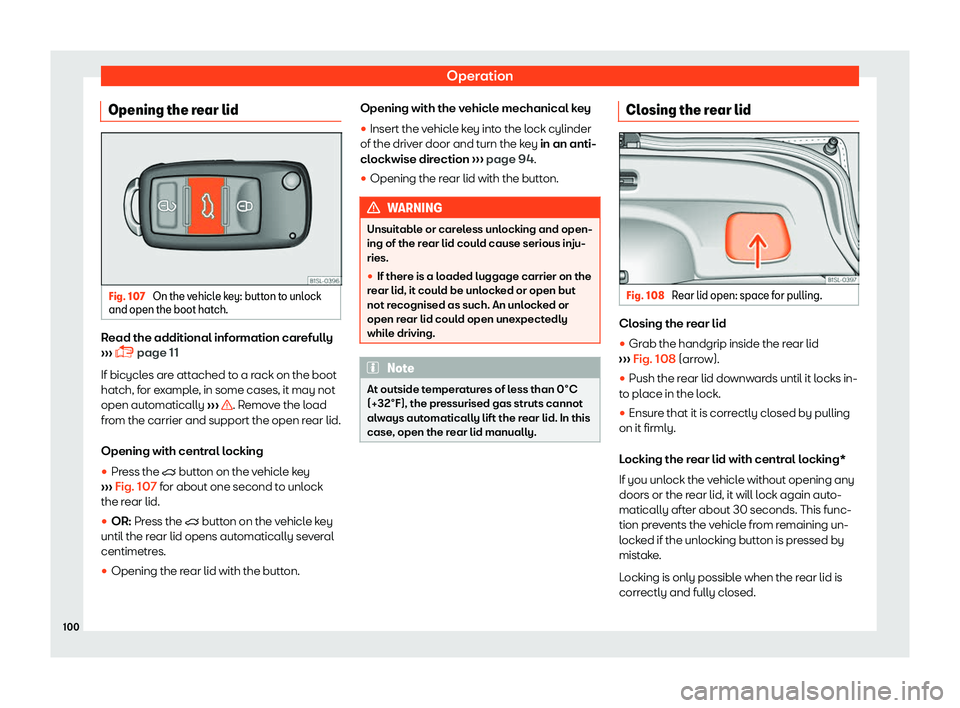 Seat Mii 2018  Owners manual Operation
Opening the rear lid Fig. 107 
On the vehicle key: button to unlock
and open the boot hat ch.Read the additional information carefully
