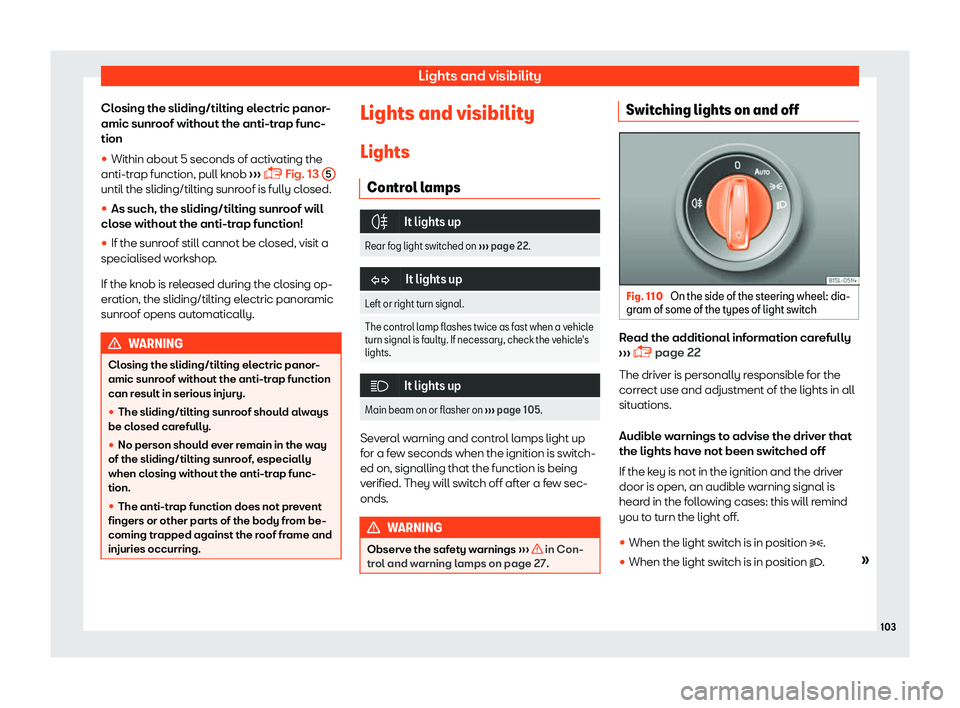 Seat Mii 2018  Owners manual Lights and visibility
Closing the sliding/tilting electric panor-
amic sunr oof without the anti-tr
ap func-
tion
