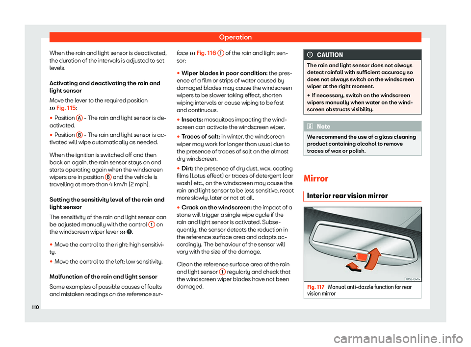 Seat Mii 2018 Owners manual Operation
When the rain and light sensor is deactivated,
the dur ation of the int
erv
als is adjusted to set
levels.
Activating and deactivating the rain and
light sensor
Move the lever to the require Seat Mii 2018 Owners manual Operation
When the rain and light sensor is deactivated,
the dur ation of the int
erv
als is adjusted to set
levels.
Activating and deactivating the rain and
light sensor
Move the lever to the require