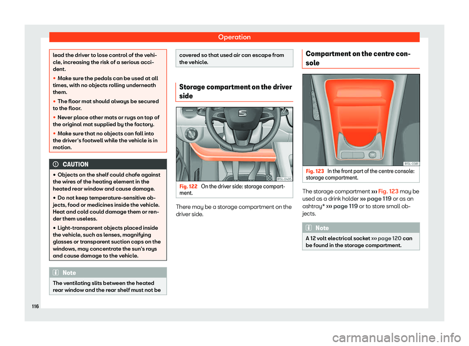 Seat Mii 2018  Owners manual Operation
lead the driver to lose control of the vehi-
cle
, incr
easing the risk of a serious acci-
dent.
