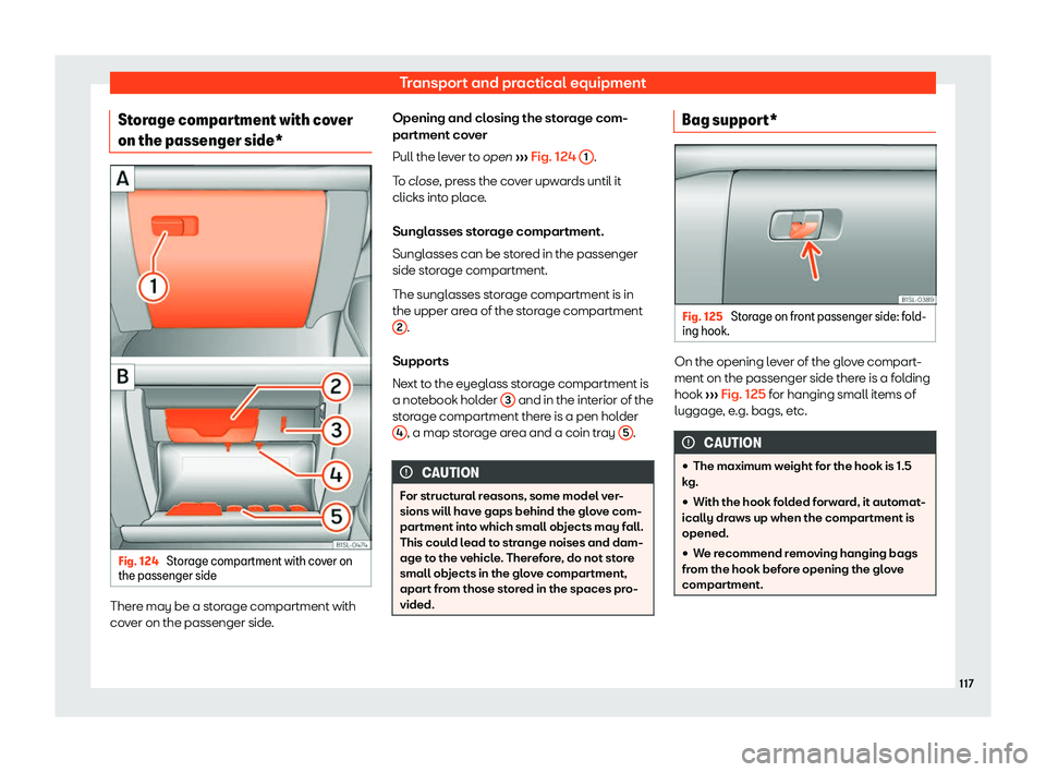 Seat Mii 2018  Owners manual Transport and practical equipment
Storage compartment with cover
on the passenger side* Fig. 124 
Storage compartment with cover on
the passenger side There may be a storage compartment with
co
v
er o