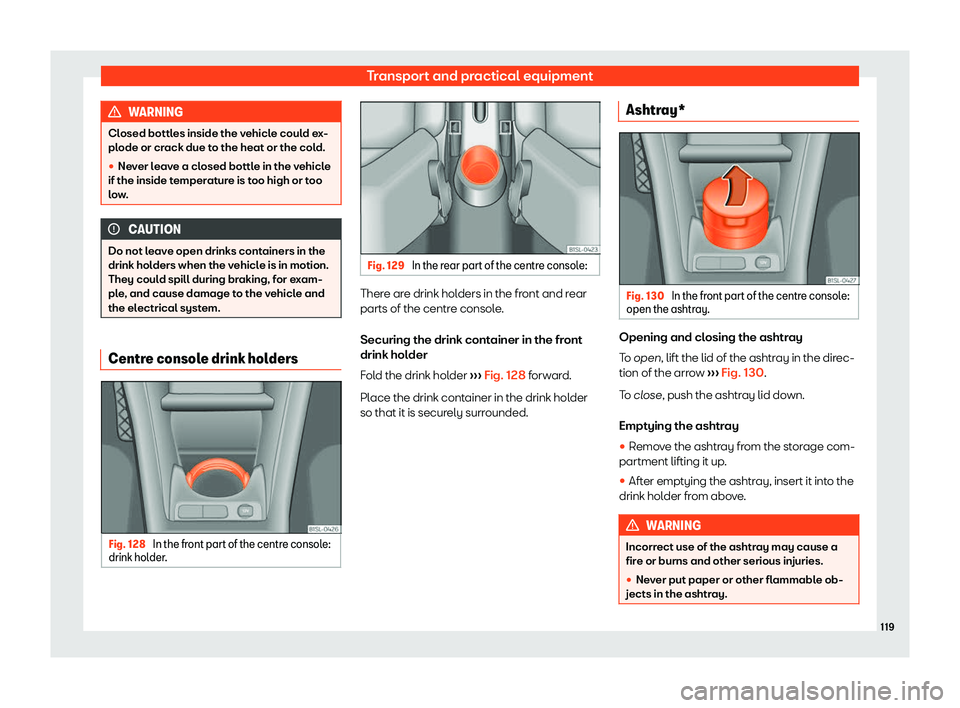 Seat Mii 2018  Owners manual Transport and practical equipment
WARNING
Closed bottles inside the vehicle could ex-
plode or cr ack due t
o the heat or the cold.

