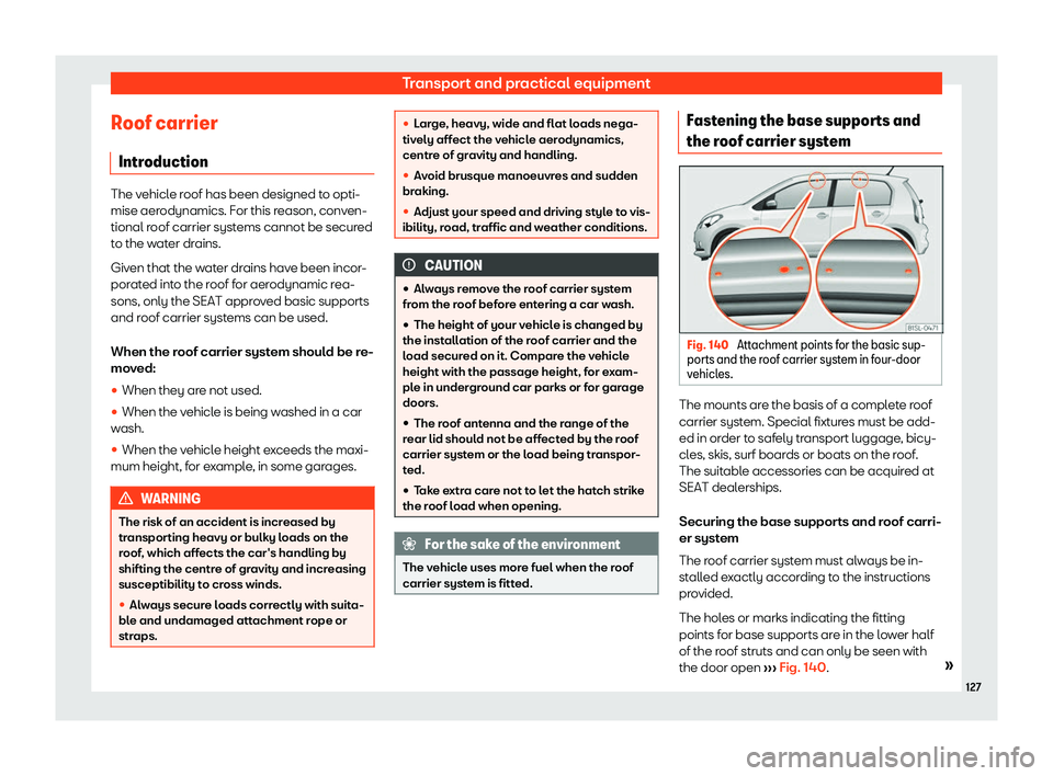 Seat Mii 2018  Owners manual Transport and practical equipment
Roof carrier Intr oduction The vehicle roof has been designed to opti-
mise aerodynamics. F
or this r
eason, conven-
tional roof carrier systems cannot be secured
to 