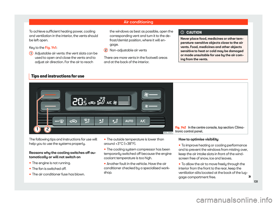 Seat Mii 2018 Owners manual Air conditioning
To achieve sufficient heating power, cooling
and v entil
ation in the int
erior, the vents should
be left open.
Key to the Fig. 141:
Adjustable air vents: the vent slats can be
used t Seat Mii 2018 Owners manual Air conditioning
To achieve sufficient heating power, cooling
and v entil
ation in the int
erior, the vents should
be left open.
Key to the Fig. 141:
Adjustable air vents: the vent slats can be
used t