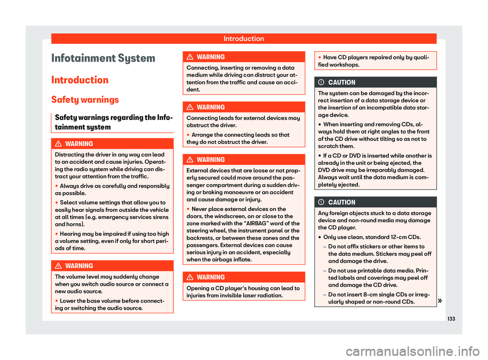 Seat Mii 2018  Owners manual Introduction
Infotainment System
Intr oduction
Saf et
y warnings
Safety warnings regarding the Info-
tainment system WARNING
Distracting the driver in any way can lead
to an accident and cause injurie