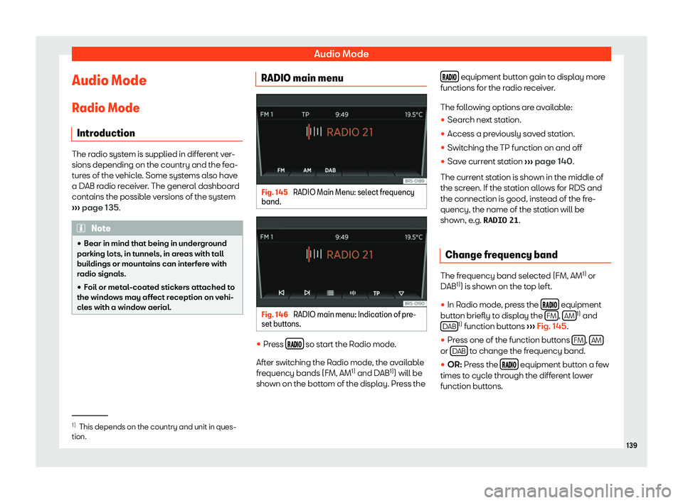 Seat Mii 2018  Owners manual Audio Mode
Audio Mode
R adio Mode
Intr oduction The radio system is supplied in different ver-
sions depending on the country and the fea-
t
ur
es of the vehicle. Some systems also have
a DAB radio re