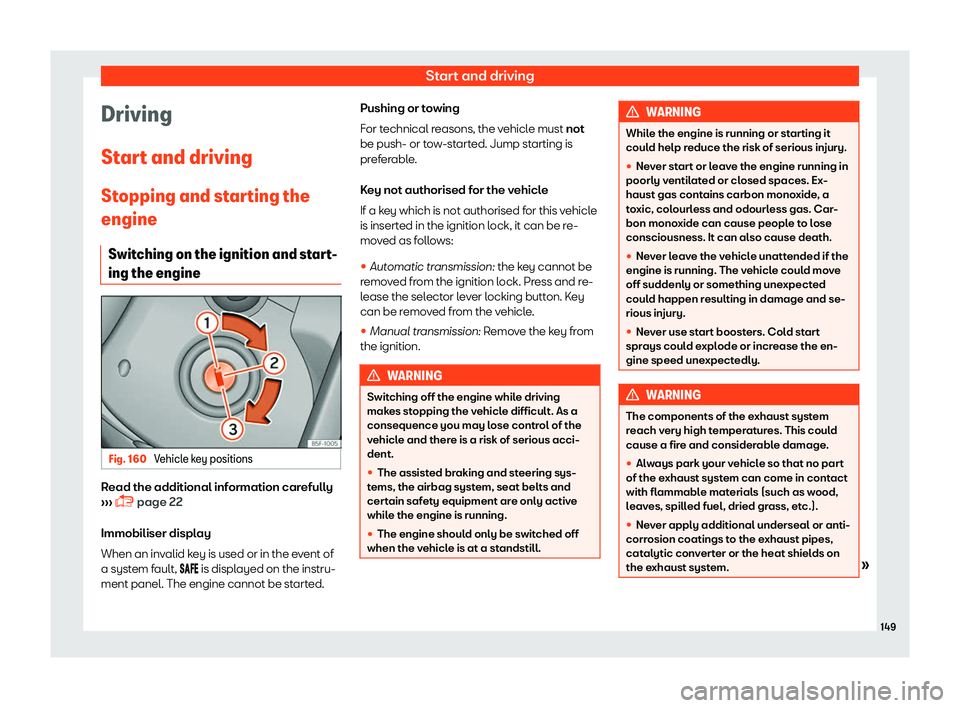 Seat Mii 2018  Owners manual Start and driving
Driving
St ar
t and driving
St
opping and starting the
engine
Switching on the ignition and start-
ing the engine Fig. 160 
Vehicle key positions Read the additional information care
