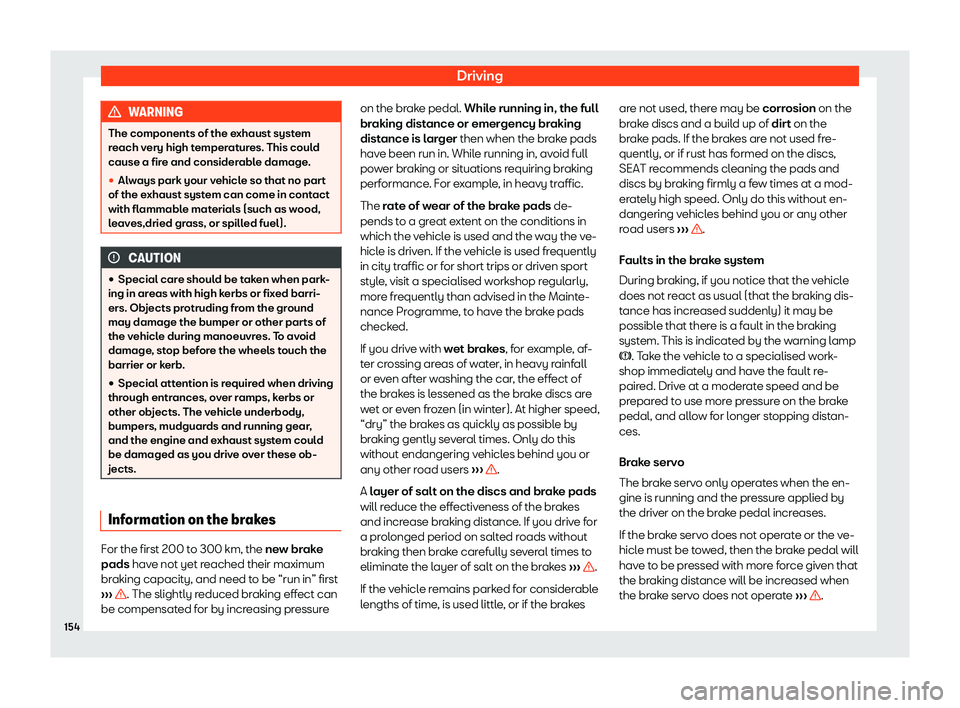 Seat Mii 2018  Owners manual Driving
WARNING
The components of the exhaust system
reach v ery high t
emperatures. This could
cause a fire and considerable damage.
