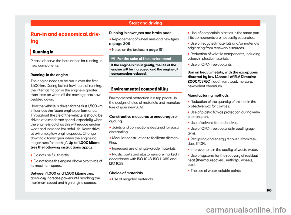 Seat Mii 2018 Owners manual Start and driving
Run-in and economical driv-
ing Running in Please observe the instructions for running-in
new components.
Running-in the engine
The engine needs t
o be run in o
ver the first
1,500 k Seat Mii 2018 Owners manual Start and driving
Run-in and economical driv-
ing Running in Please observe the instructions for running-in
new components.
Running-in the engine
The engine needs t
o be run in o
ver the first
1,500 k