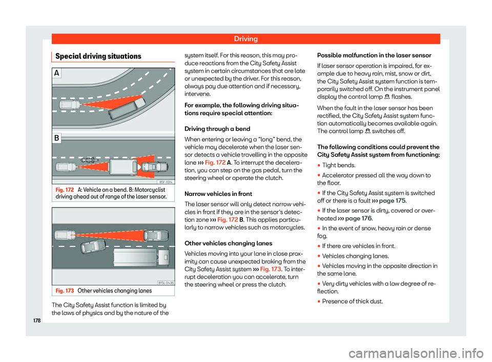 Seat Mii 2018 Owners manual Driving
Special driving situations Fig. 172
A: Vehicle on a bend. B: Motorcyclist
driving ahead out of r ange of the laser sensor
.Fig. 173
Other vehicles changing lanes The City Safety Assist funct Seat Mii 2018 Owners manual Driving
Special driving situations Fig. 172
A: Vehicle on a bend. B: Motorcyclist
driving ahead out of r ange of the laser sensor
.Fig. 173
Other vehicles changing lanes The City Safety Assist funct