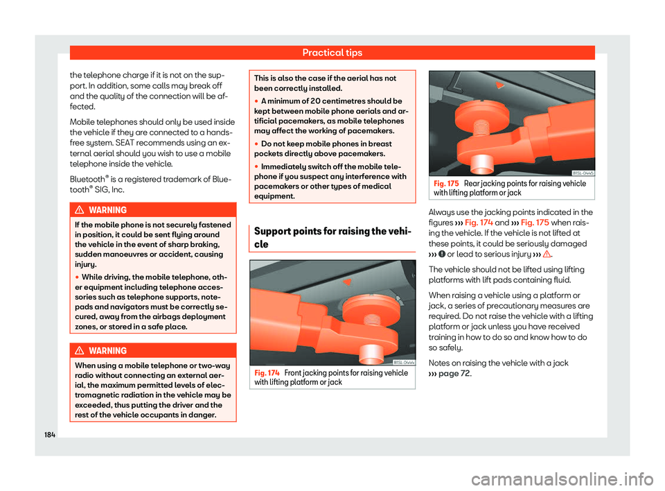 Seat Mii 2018  Owners manual Practical tips
the telephone charge if it is not on the sup-
port. In addition, some call s may br
eak off
and the qualit
y of the connection will be af-
fected.
Mobile telephones should only be used 