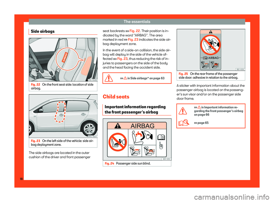 Seat Mii 2018 User Guide The essentials
Side airbags Fig. 22 
On the front seat side: location of side
airbag. Fig. 23 
On the left side of the vehicle: side air-
bag depl oyment z one
.The side airbags are located in the out