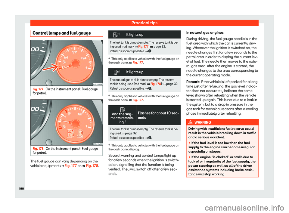 Seat Mii 2018  Owners manual Practical tips
Control lamps and fuel gauge Fig. 177 
On the instrument panel: Fuel gauge
f or petr ol
. Fig. 178 
On the instrument panel: Fuel gauge
f or petr
ol

. The fuel gauge can vary depending