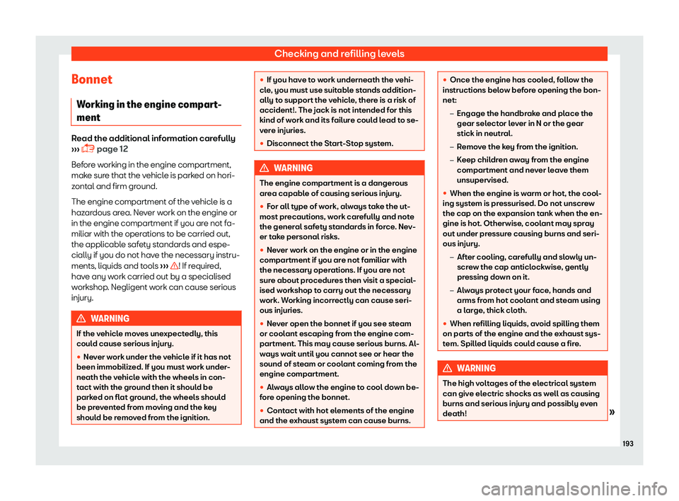 Seat Mii 2018 Owners manual Checking and refilling levels
Bonnet W orking in the engine compar
t
-
ment Read the additional information carefully
Seat Mii 2018 Owners manual Checking and refilling levels
Bonnet W orking in the engine compar
t
-
ment Read the additional information carefully