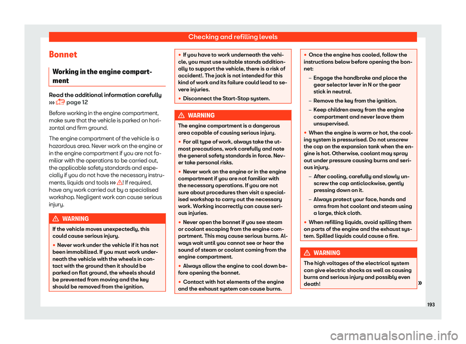 Seat Mii 2018  Owners manual Checking and refilling levels
Bonnet W orking in the engine compar
t
-
ment Read the additional information carefully
