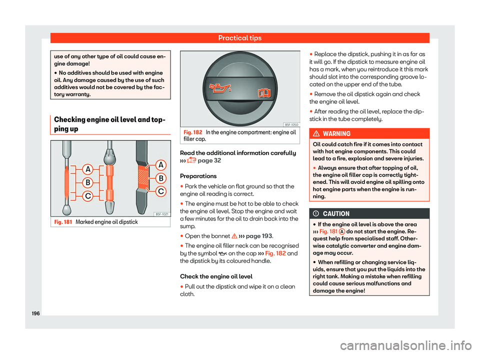 Seat Mii 2018  Owners manual Practical tips
use of any other type of oil could cause en-
gine damage!
