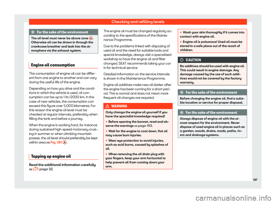 Seat Mii 2018  Owners manual Checking and refilling levels
For the sake of the environment
The oil level must never be above zone  A .
Otherwise oil can be drawn in thr ough the
cr
ankcase breather and leak into the at-
mosphere 