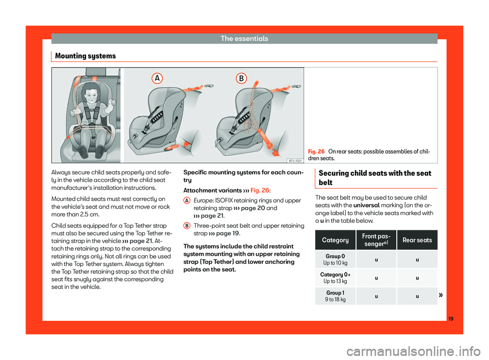 Seat Mii 2018 Owners Guide The essentials
Mounting systems Fig. 26 
On rear seats: possible assemblies of chil-
dren seats. Always secure child seats properly and safe-
ly in the v
ehicl
e accor
ding to the child seat
manufactu