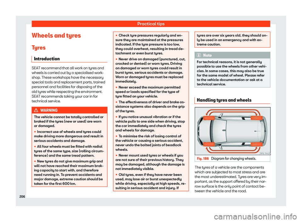 Seat Mii 2018 Owners manual Practical tips
Wheels and tyres
T yr
es
Intr
oduction SEAT recommend that all work on tyres and
wheels is carried out by a specialised w
ork
-
shop. These workshops have the necessary
special tools a Seat Mii 2018 Owners manual Practical tips
Wheels and tyres
T yr
es
Intr
oduction SEAT recommend that all work on tyres and
wheels is carried out by a specialised w
ork
-
shop. These workshops have the necessary
special tools a