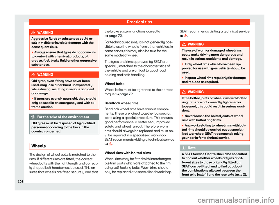 Seat Mii 2018  Owners manual Practical tips
WARNING
Aggressive fluids or substances could re-
sult in visible or invisibl e damage with the
consequent risks.
