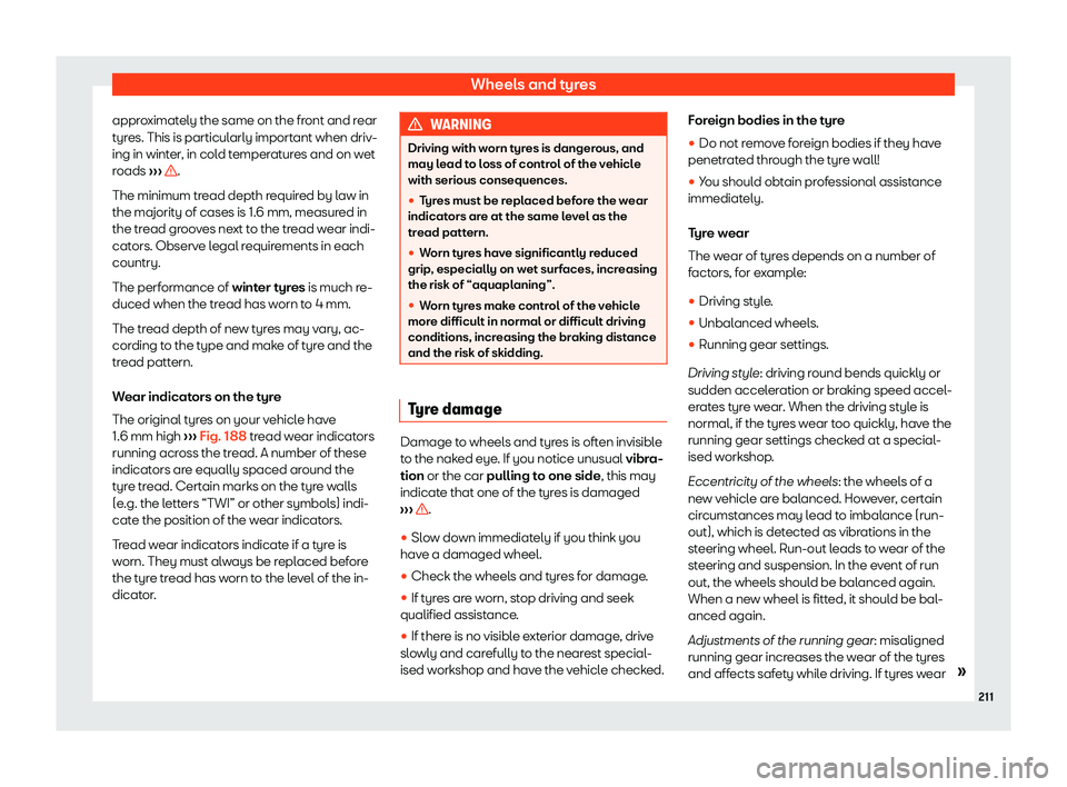 Seat Mii 2018  Owners manual Wheels and tyres
approximately the same on the front and rear
t yr
es. This is particul
arly important when driv-
ing in winter, in cold temperatures and on wet
roads  