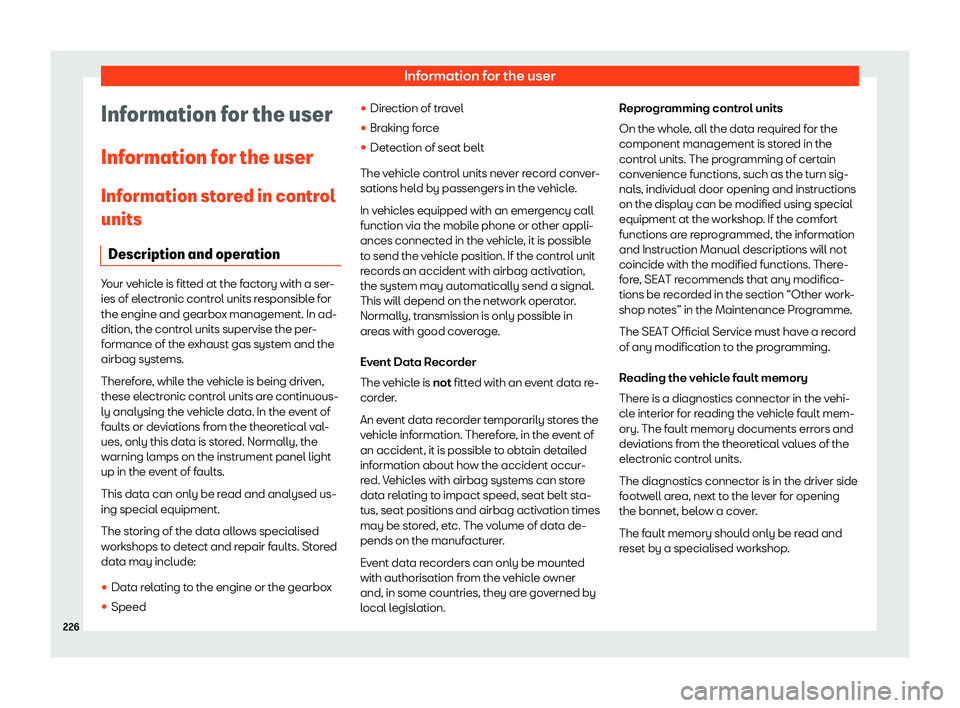 Seat Mii 2018  Owners manual Information for the user
Information for the user
Inf ormation f
or the user
Inf
ormation stored in control
units
Description and operation Your vehicle is fitted at the factory with a ser-
ies of ele