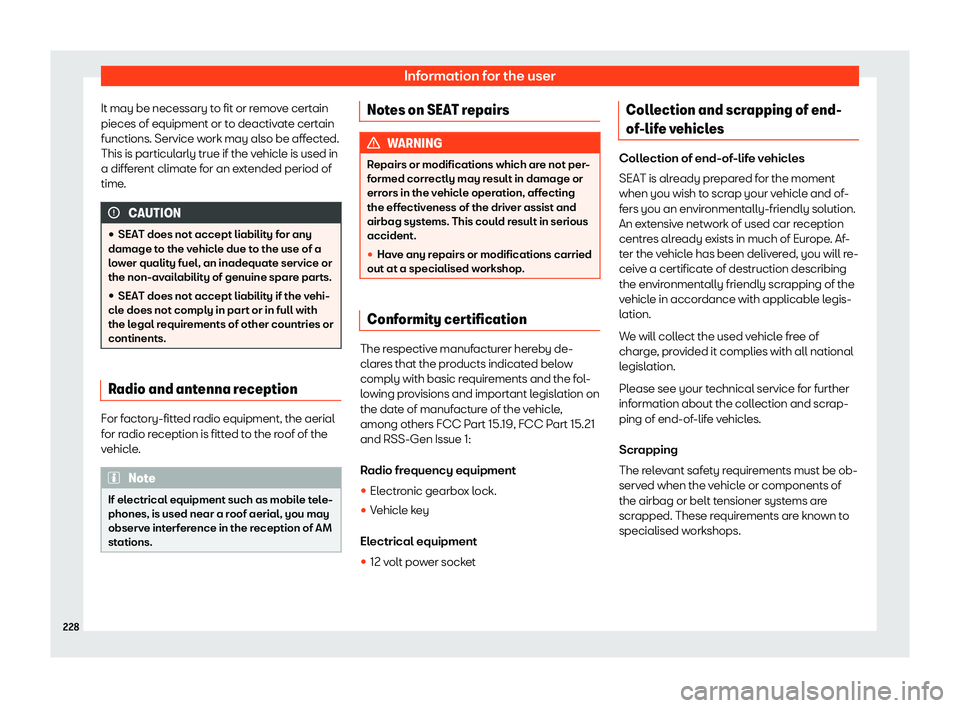 Seat Mii 2018  Owners manual Information for the user
It may be necessary to fit or remove certain
pieces of equipment or t o deactiv
at
e certain
functions. Service work may also be affected.
This is particularly true if the veh
