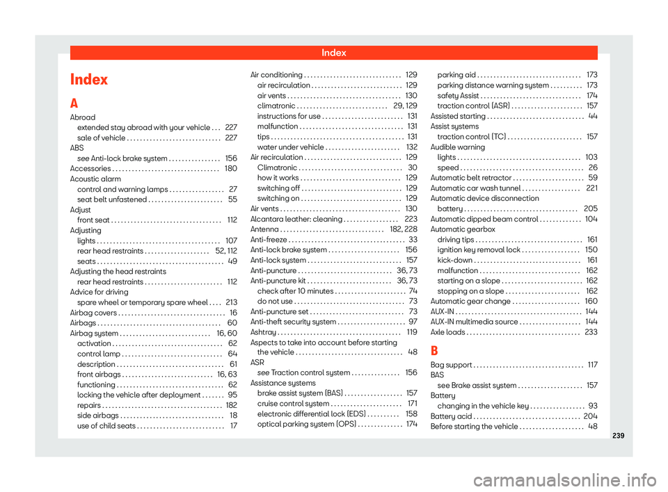 Seat Mii 2018 Owners manual Index
Index
A Abr oad
e xt
ended stay abroad with your vehicle . . . 227
sale of vehicle . . . . . . . . . . . . . . . . . . . . . . . . . . . . . 227
ABS see Anti-lock brake system . . . . . . . . . Seat Mii 2018 Owners manual Index
Index
A Abr oad
e xt
ended stay abroad with your vehicle . . . 227
sale of vehicle . . . . . . . . . . . . . . . . . . . . . . . . . . . . . 227
ABS see Anti-lock brake system . . . . . . . . .